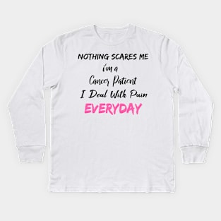 Nothing Scares Me I'm A Cancer Patient I Deal With Pain Everyday Kids Long Sleeve T-Shirt